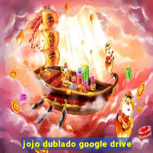 jojo dublado google drive